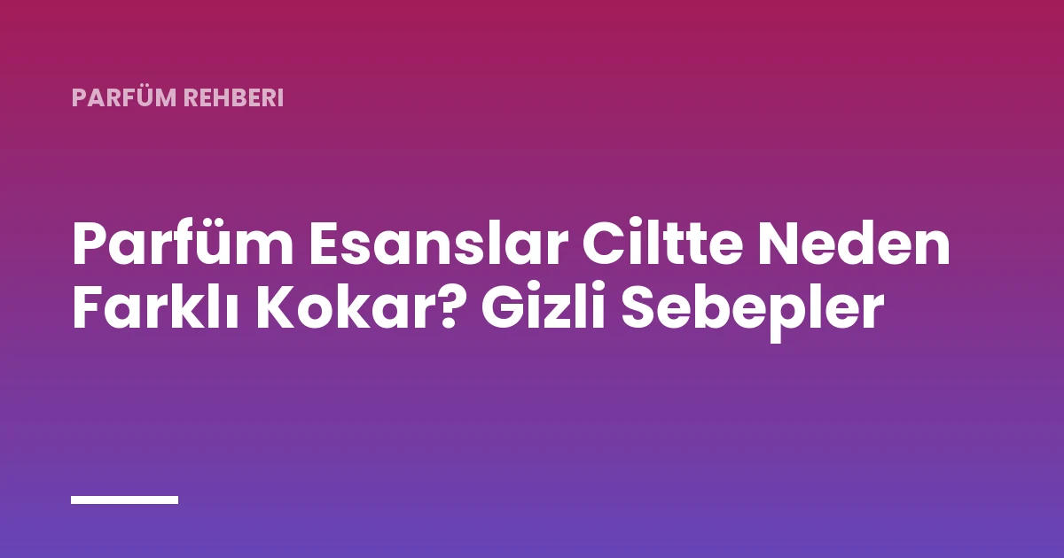 Parfüm Esanslar Ciltte Neden Farklı Kokar? Gizli Sebepler