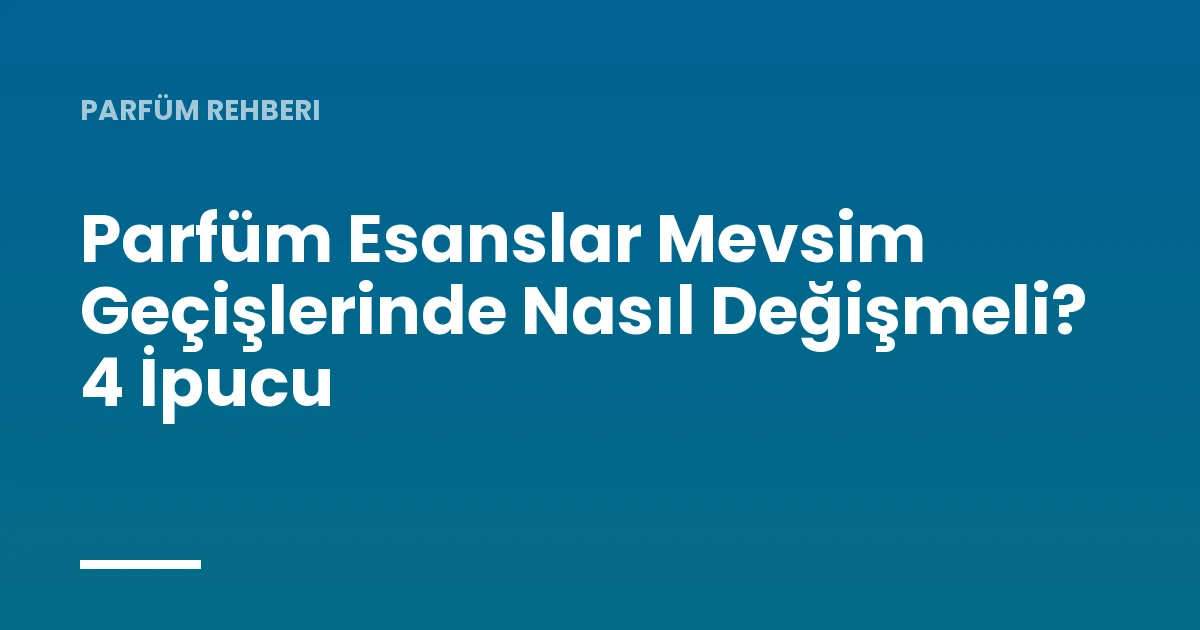 Parfüm Esanslar Mevsim Geçişlerinde Nasıl Değişmeli? 4 İpucu