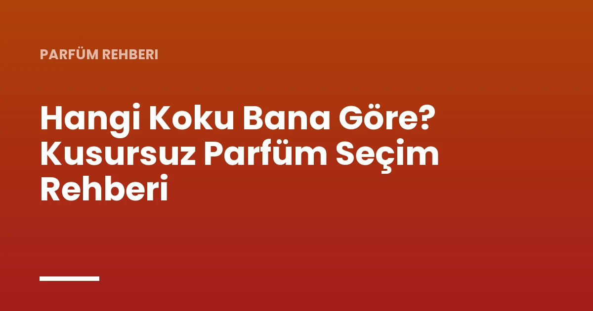 Hangi Koku Bana Göre? Kusursuz Parfüm Seçim Rehberi