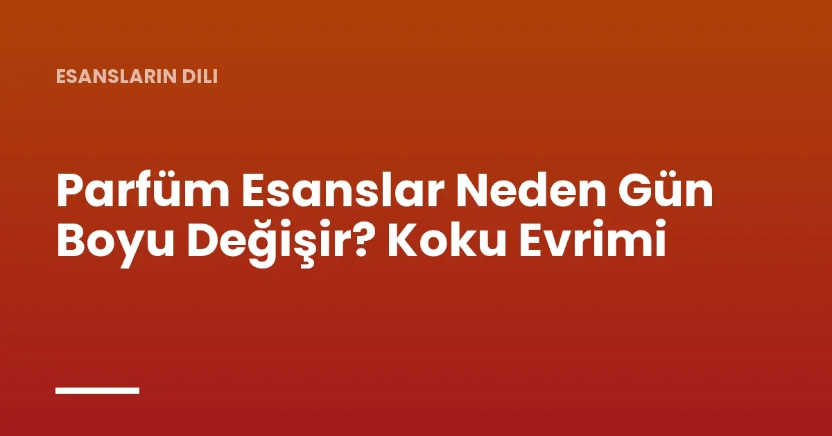 Parfüm Esanslar Neden Gün Boyu Değişir? Koku Evrimi