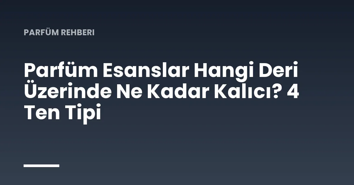 Parfüm Esanslar Hangi Deri Üzerinde Ne Kadar Kalıcı? 4 Ten Tipi