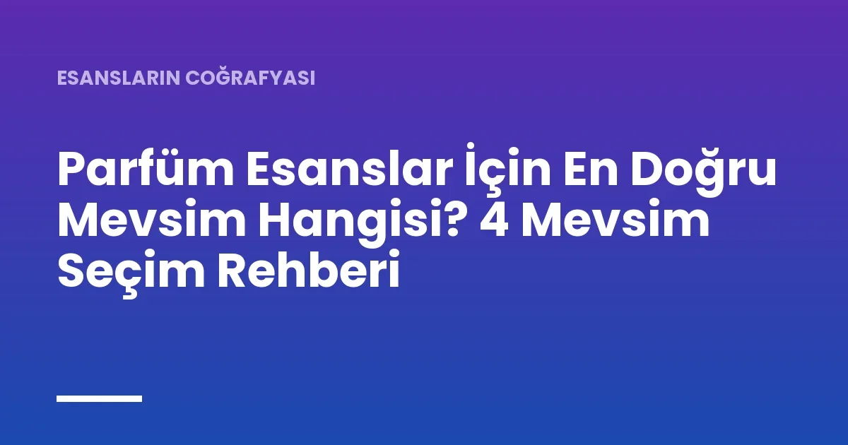 Parfüm Esanslar İçin En Doğru Mevsim Hangisi? 4 Mevsim Seçim Rehberi