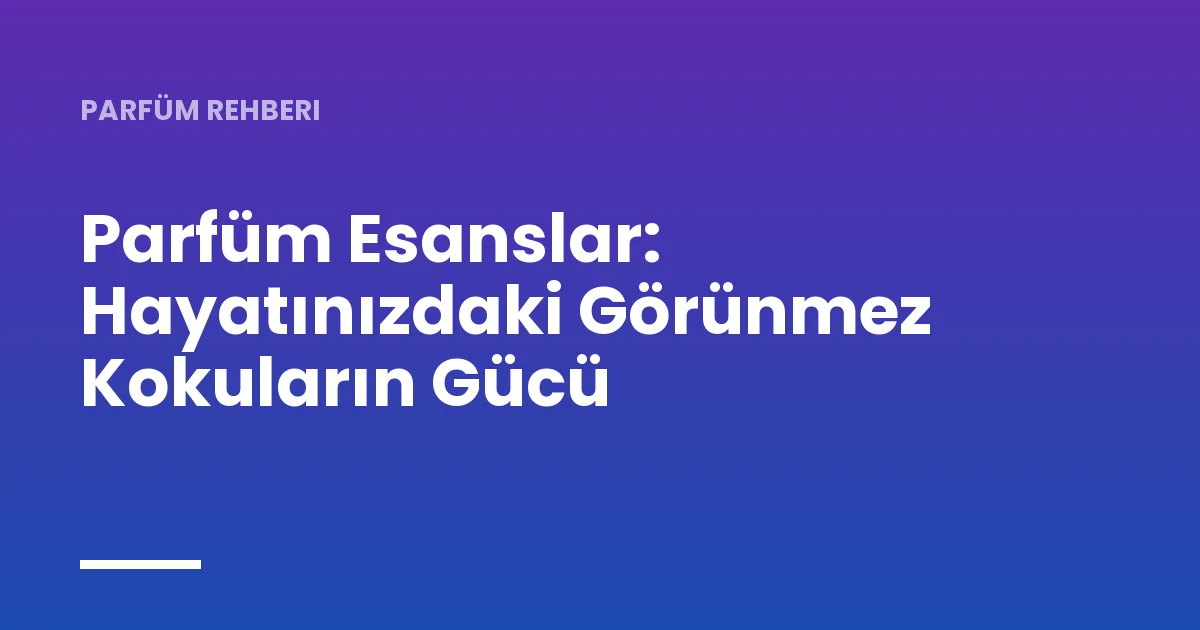 Parfüm Esanslar: Hayatınızdaki Görünmez Kokuların Gücü
