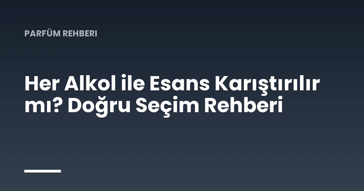 Her Alkol ile Esans Karıştırılır mı? Doğru Seçim Rehberi
