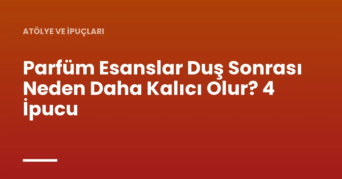 Parfüm Esanslar Duş Sonrası Neden Daha Kalıcı Olur? 4 İpucu