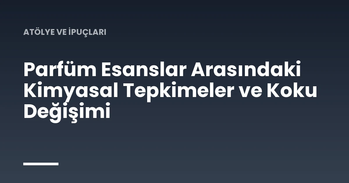 Parfüm Esanslar Arasındaki Kimyasal Tepkimeler ve Koku Değişimi