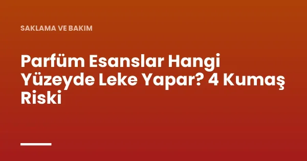 Parfüm Esanslar Hangi Yüzeyde Leke Yapar? 4 Kumaş Riski